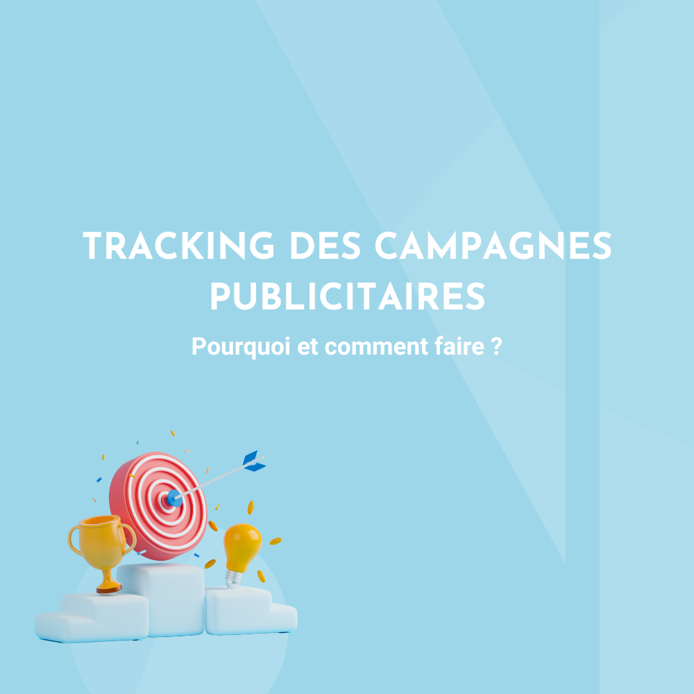 Tracking des campagnes publicitaires : pourquoi et comment faire ?